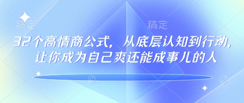 32个高情商公式，​从底层认知到行动，让你成为自己爽还能成事儿的人，133节完整版-策里行间