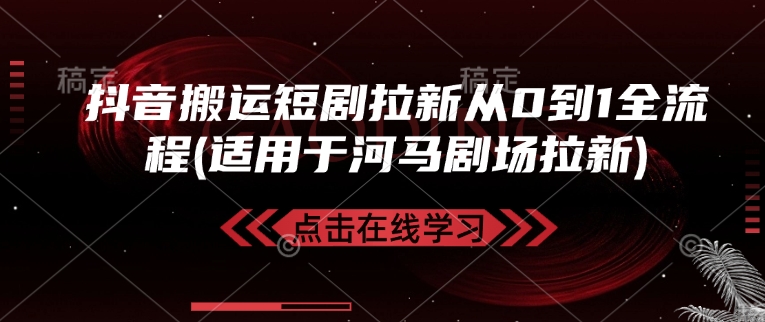 抖音搬运短剧拉新从0到1全流程(适用于河马剧场拉新)-策里行间