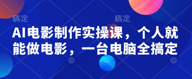 AI电影制作实操课，个人就能做电影，一台电脑全搞定-策里行间