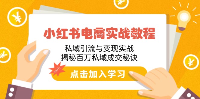 小红书电商实战教程：私域引流与变现实战，揭秘百万私域成交秘诀-策里行间