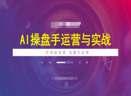 AI操盘手运营实战课程，布局短祝频，流量不会停-策里行间