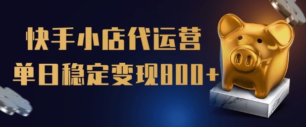 【快手小店代运营】限时托管计划，全程喂饭，单日稳定变现5张【揭秘】-策里行间