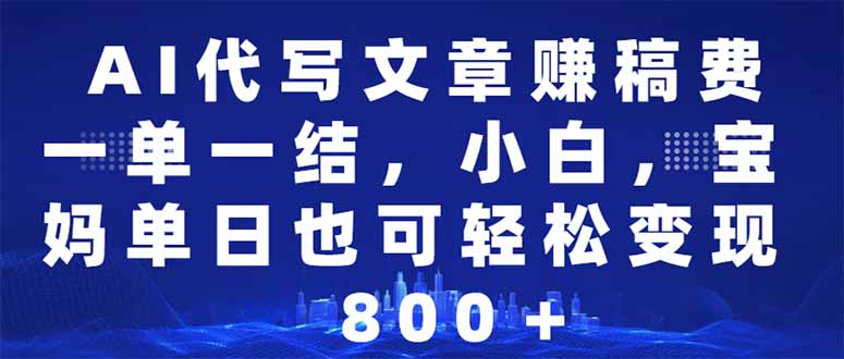 AI代写文章赚稿费，一单一结小白，宝妈单日也能轻松日入500-1000＋-策里行间