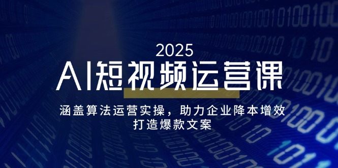 AI短视频运营课，涵盖算法运营实操，助力企业降本增效，打造爆款文案-策里行间