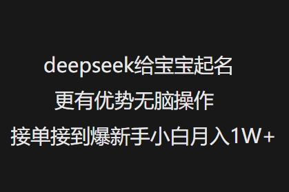 deepseek给宝宝起名更有优势无脑操作接单接到爆新手小白月入1W+-策里行间