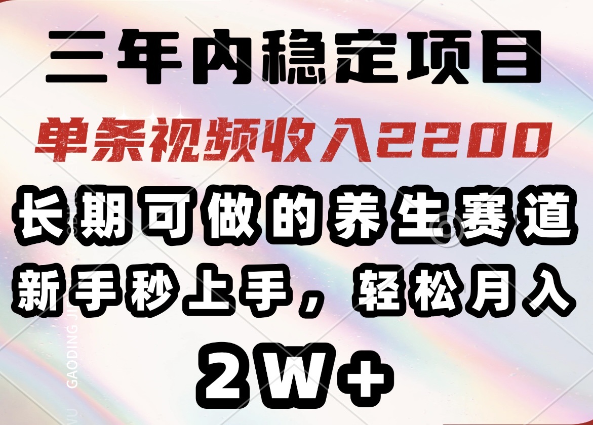 三年内稳定项目，长期可做的养生赛道，单条视频收入2200，新手秒上手，…-策里行间