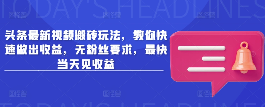 头条最新视频搬砖玩法，教你快速做出收益，无粉丝要求，最快当天见收益-策里行间