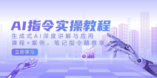 AI指令实战课，生成式AI深度讲解与应用，课程+案例，笔记指令随意享(更新)-策里行间
