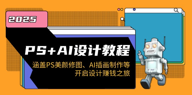 PS+AI设计教程：涵盖PS美颜修图、AI插画制作等，开启设计赚钱之旅-策里行间