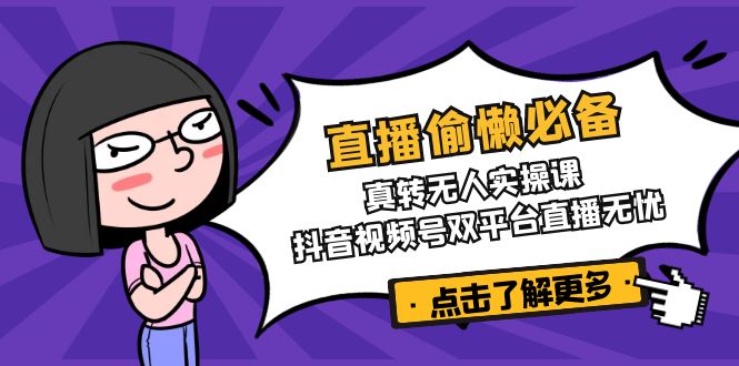 直播偷懒必备！真转无人实操课，抖音视频号双平台直播无忧-策里行间