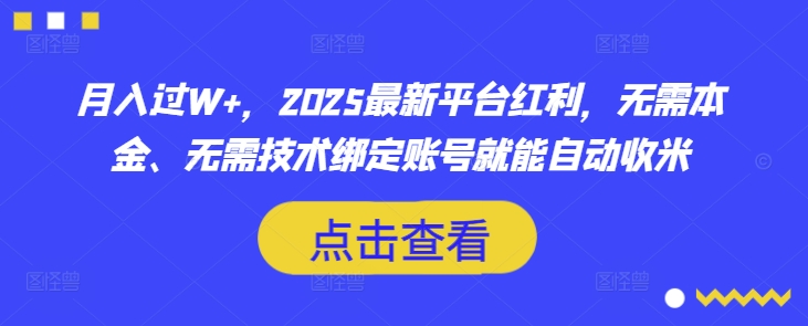 月入过W+，2025最新平台红利，无需本金、无需技术绑定账号就能自动收米-策里行间