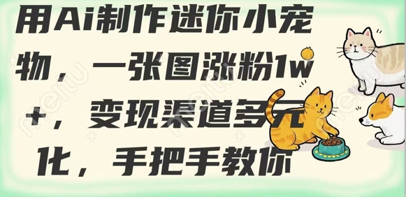 用AI制作迷你小宠物，一张图涨粉1w+，变现渠道多元化，手把手教你-策里行间