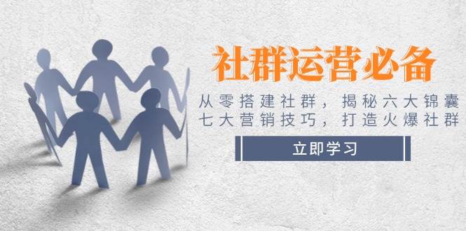 社群运营必备！从零搭建社群，揭秘六大锦囊、七大营销技巧，打造火爆社群-策里行间