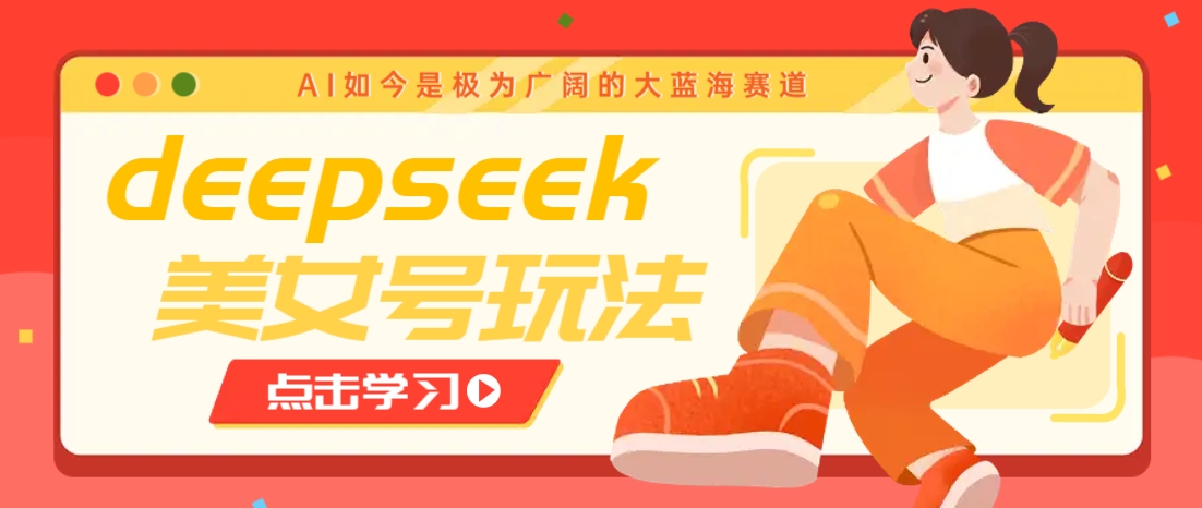 借助deepseek创作出各种风格的美女视频，7天快速涨粉，多种变现月入万元-策里行间