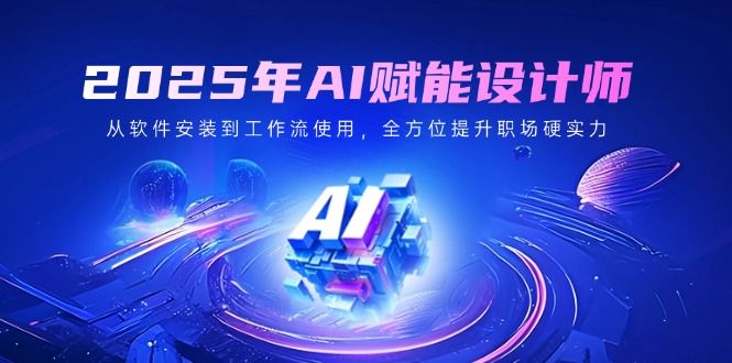 2025年AI赋能设计师：从软件安装到工作流使用，全方位提升职场硬实力-策里行间