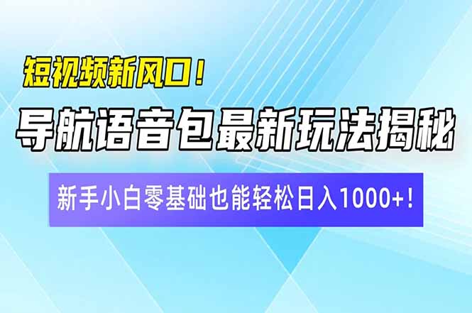 短视频新风口！导航语音包最新玩法揭秘，新手小白零基础也能轻松日入10…-策里行间