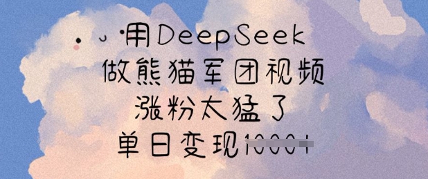 用DeepSeek做熊猫军团视频，涨粉太猛了，单日变现多张-策里行间