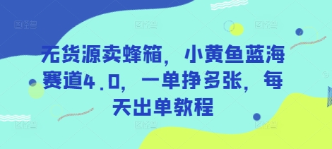 无货源卖蜂箱，小黄鱼蓝海赛道4.0，一单挣多张，每天出单教程-策里行间