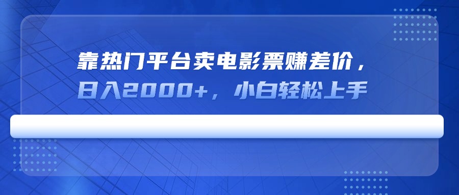 靠热门平台卖电影票赚差价，日入2000+，小白轻松上手-策里行间