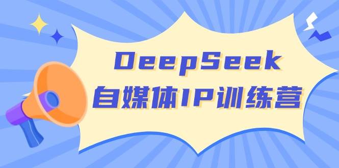 DeepSeek自媒体IP训练营，掌握四位定位法 长板变现模型 开启自媒体新篇章(更新)-策里行间