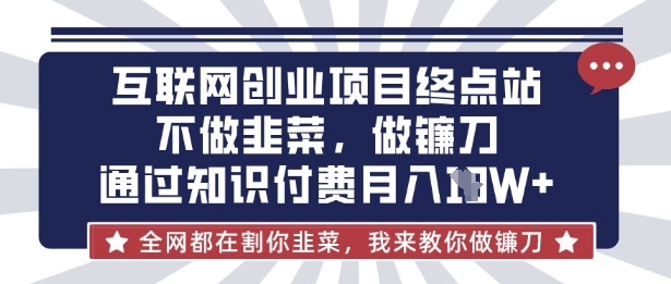 互联网创业尽头-不做韭菜，做镰刀，通过知识付费月入10个【揭秘】-策里行间
