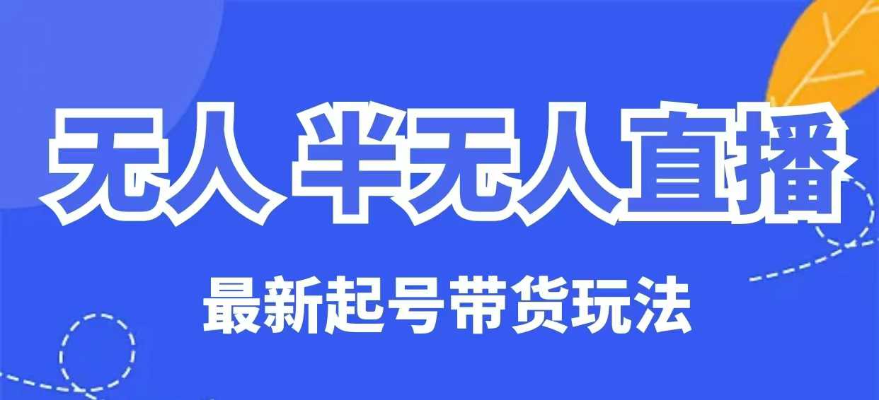 无人半无人直播最新起号带货玩法，全是干货(保姆级教程)-策里行间