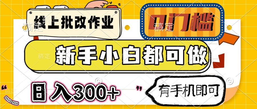 线上批改作业 0门槛 新手小白都可做 日入300+ 有手机即可-策里行间