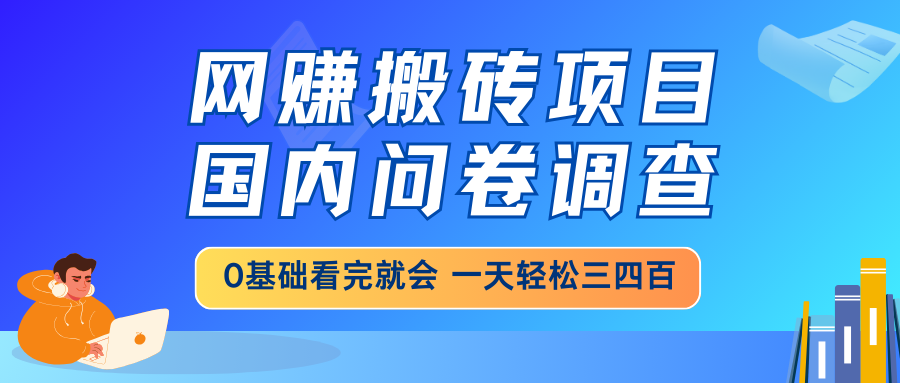 网赚搬砖项目，国内问卷调查，0基础看完就会 一天轻松三四百，靠谱副业…-策里行间