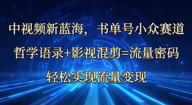 中视频新蓝海：哲学语录+影视混剪=流量密码，轻松实现流量变现-策里行间