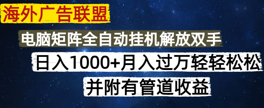 海外广告联盟每天几分钟日入1000+无脑操作，可矩阵并附有管道收益-策里行间