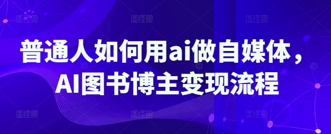 普通人如何用ai做自媒体，AI图书博主变现流程-策里行间
