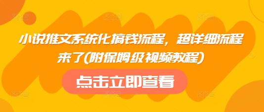小说推文系统化搞钱流程，超详细流程来了(附保姆级视频教程)-策里行间