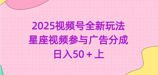 2025视频号全新玩法-星座视频参与广告分成，日入50+上-策里行间