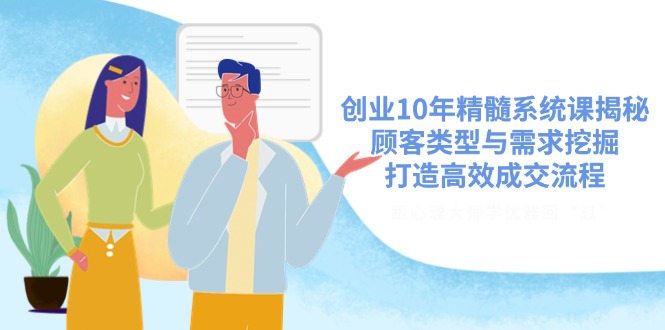 创业10年精髓系统课揭秘，顾客类型与需求挖掘，打造高效成交流程-策里行间