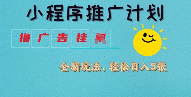 小程序推广计划，撸广告挂JI全新玩法，轻松日均四张【揭秘】-策里行间