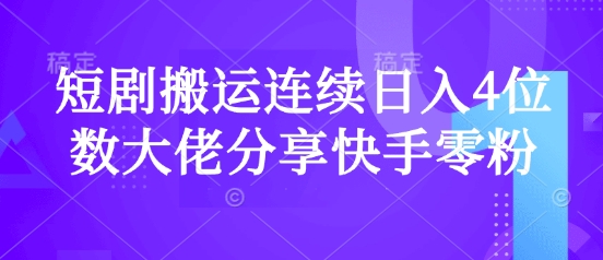 短剧搬运连续日入4位数大佬分享快手零粉爆单经验-策里行间