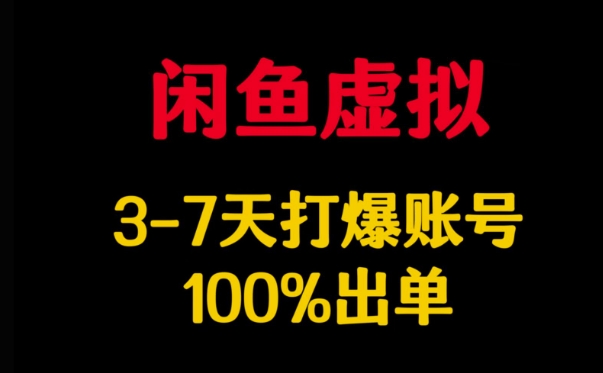 闲鱼虚拟详解，3-7天打爆账号，100%出单-策里行间