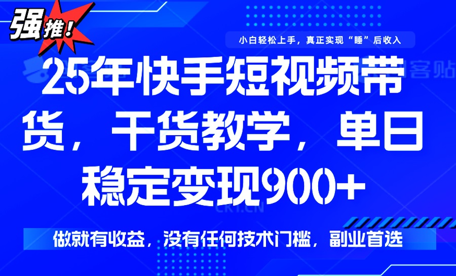 25年最新快手短视频带货，单日稳定变现900+，没有技术门槛，做就有收益-策里行间