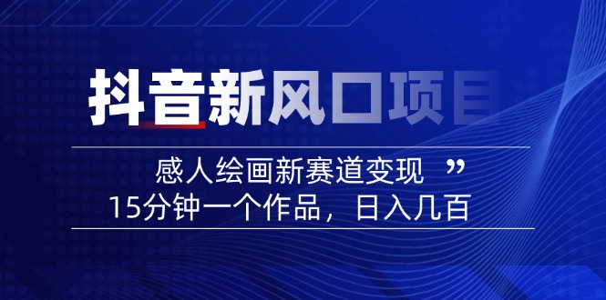 2025抖音新风口项目：感人绘画新赛道变现，15分钟一个作品，日入几百-策里行间