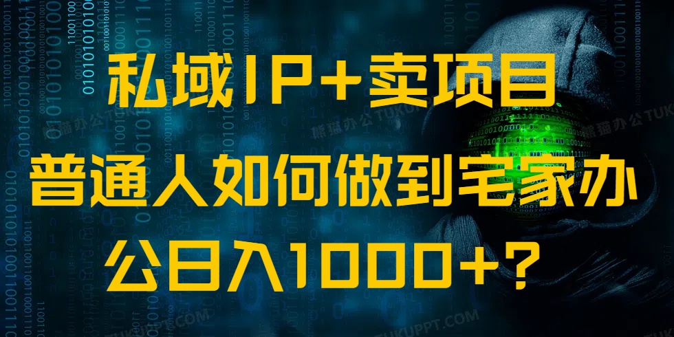 私域IP+卖项目，普通人如何做到宅家办公实现日入1000+-策里行间