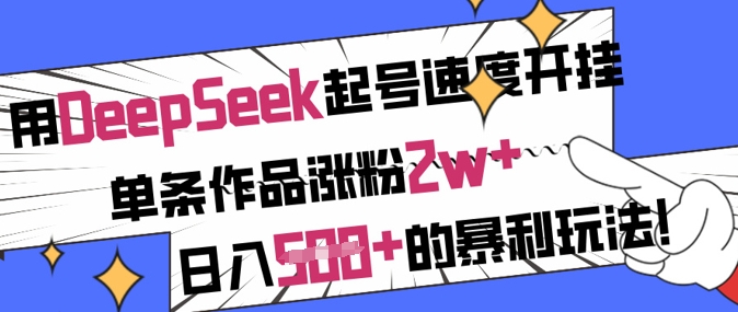 用DeepSeek起号速度开挂，单条作品涨粉2w+，日入5张+的暴利玩法-策里行间