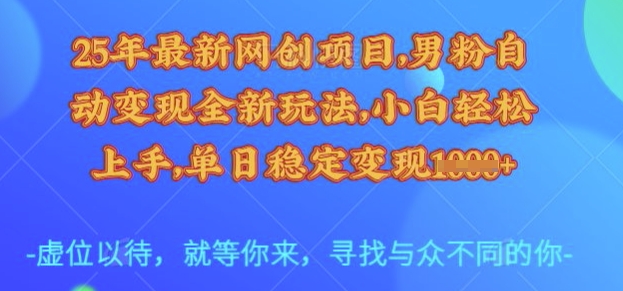 25年最新网创项目，男粉自动变现全新玩法，小白轻松上手，单日稳定变现多张【揭秘】-策里行间