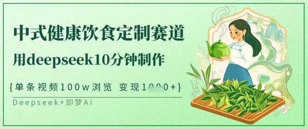 爆火中式健康饮食定制赛道，用deepseek10分钟制作，单条视频100w浏览，单日变现多张-策里行间