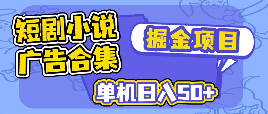 短剧小说合集广告掘金项目，单机日入50+-策里行间