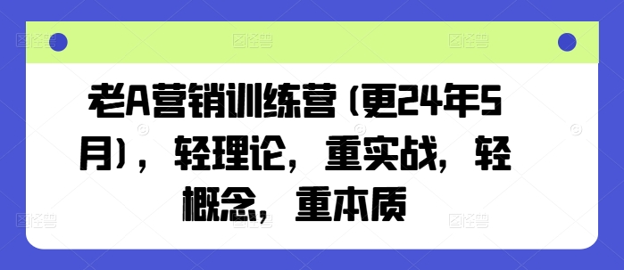老A营销训练营(更25年3月)，轻理论，重实战，轻概念，重本质-策里行间