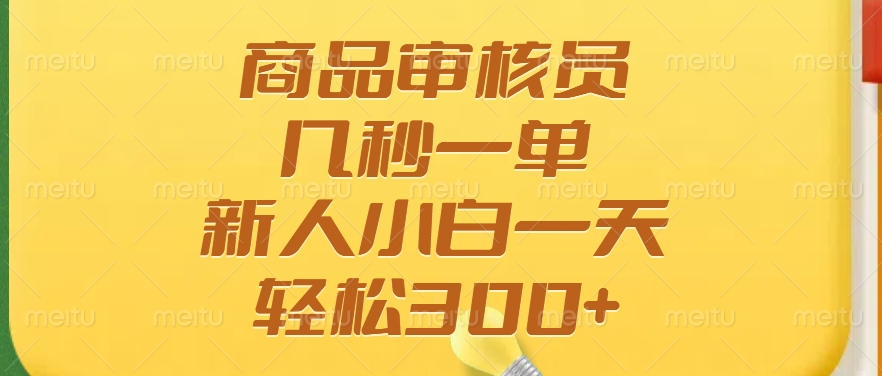 商品审核员，几秒一单，多劳多得，新人小白一天轻松300+-策里行间