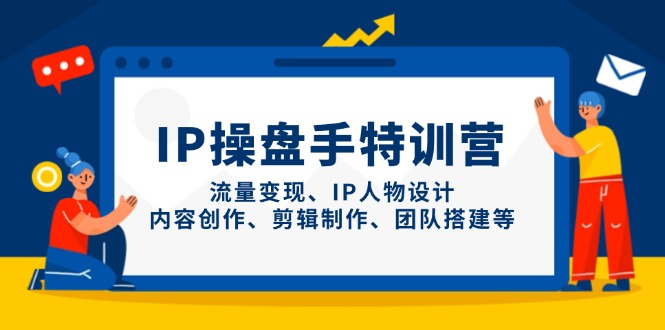 IP操盘手特训营，流量变现、IP人物设计、内容创作、剪辑制作、团队搭建等-策里行间