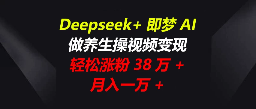 Deepseek+即梦AI，做养生操视频变现，轻松涨粉38万+，月入一万+-策里行间