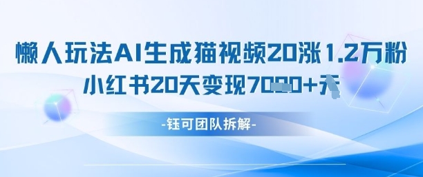 懒人玩法AI生成猫咪图片视频，20涨1.2W万粉，小红书商单20天变现7k-策里行间