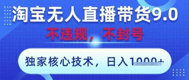 淘宝无人直播带货9.0 ，独家核心技术，不违规，不封号，操作简单，当天开播，当天见收益，日入数张【揭秘】-策里行间